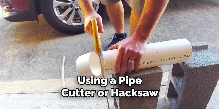 Using a Pipe Cutter or Hacksaw