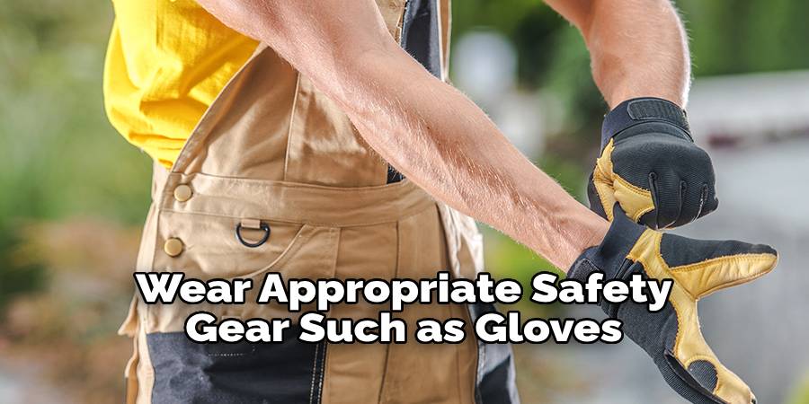 Wear Appropriate Safety Gear Such as Gloves