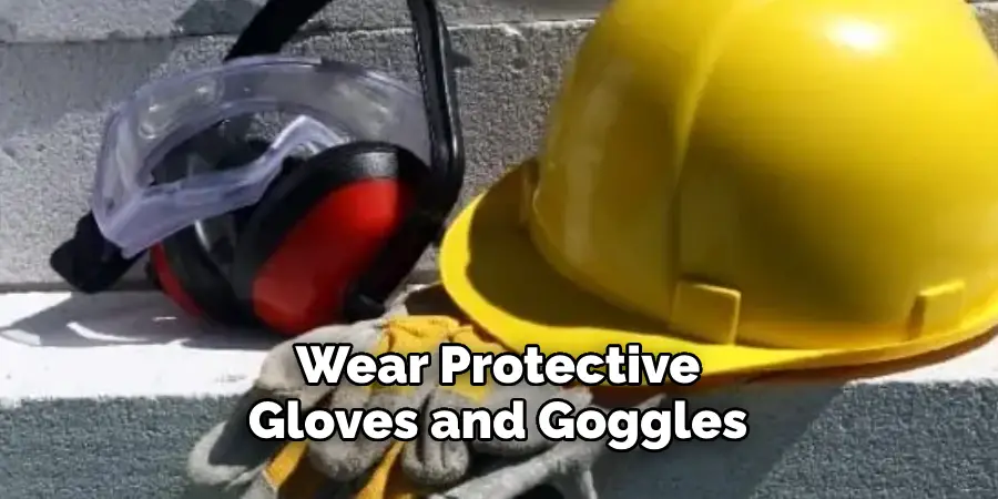 Wear Protective Gloves and Goggles