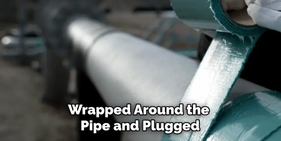 Wrapped Around the Pipe and Plugged