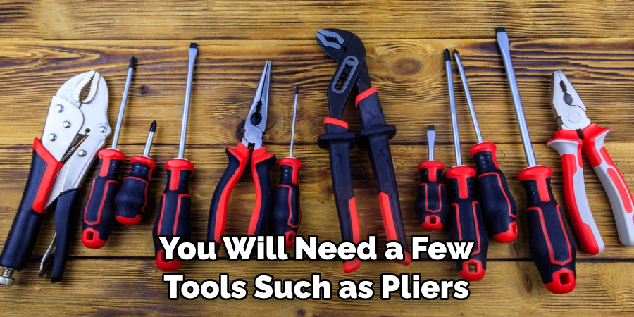 You Will Need a Few Tools Such as Pliers