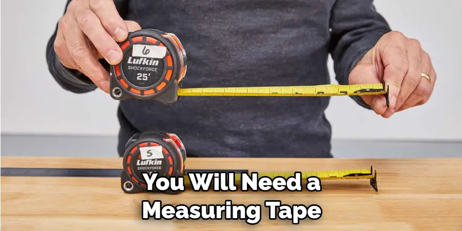 You Will Need a Measuring Tape