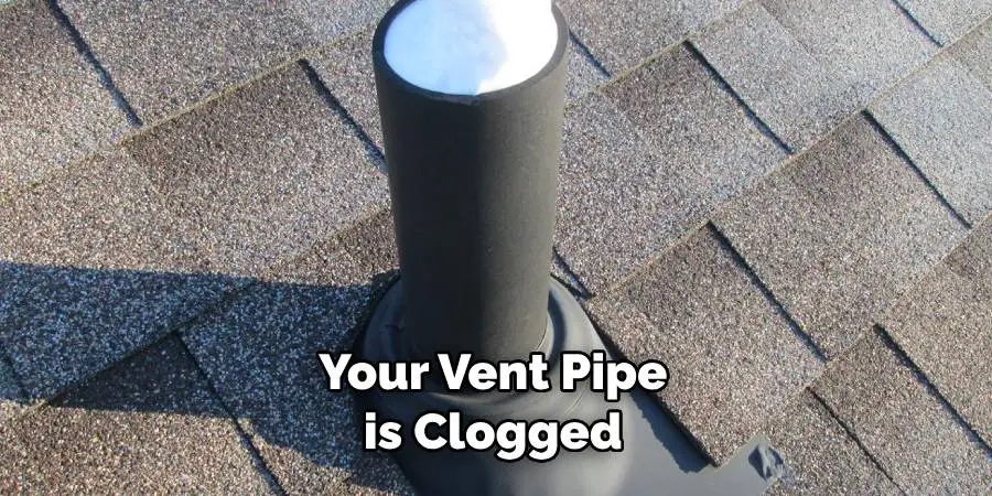 Your Vent Pipe is Clogged