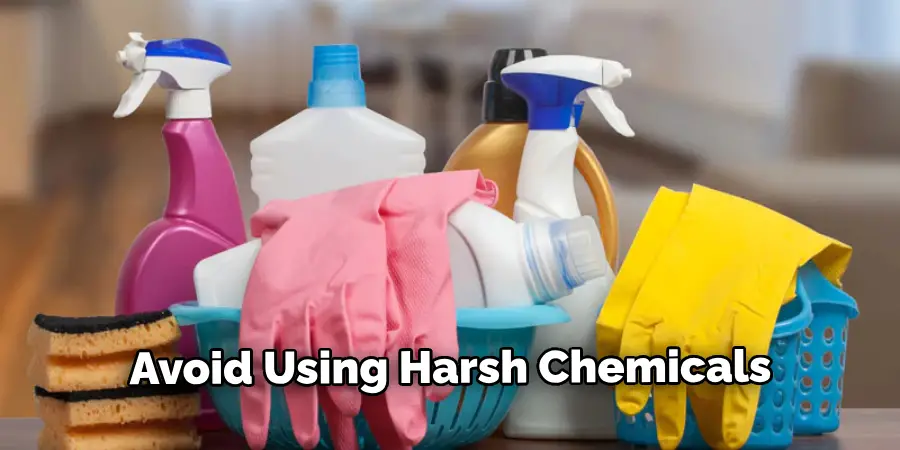 Avoid Using Harsh Chemicals 