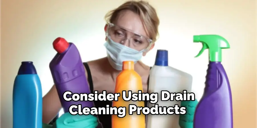 Consider Using Drain Cleaning Products 