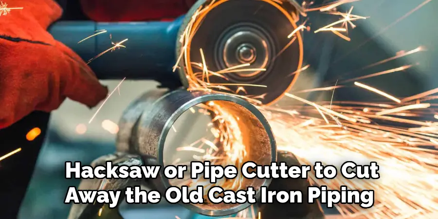  Hacksaw or Pipe Cutter to Cut Away the Old Cast Iron Piping