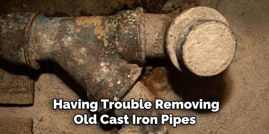  Having Trouble Removing Old Cast Iron Pipes