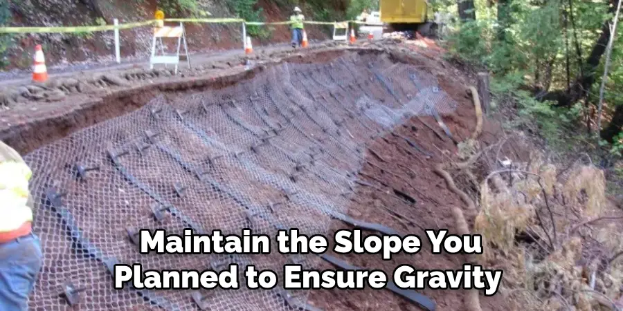 Maintain the Slope You Planned to Ensure Gravity 