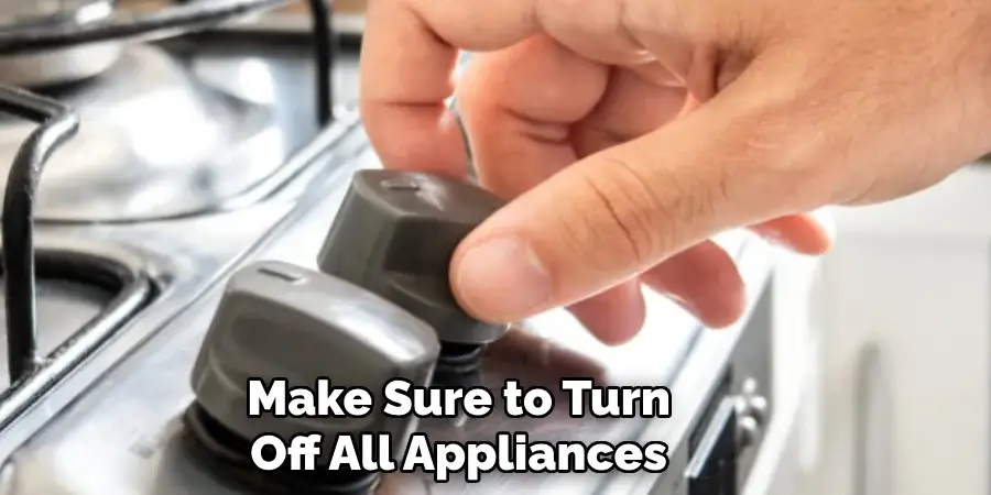 Make Sure to Turn Off All Appliances 