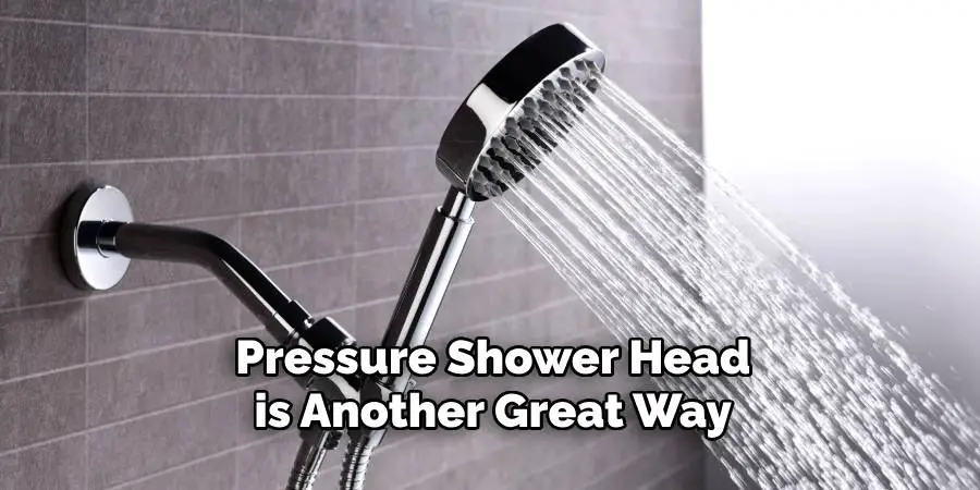 Pressure Shower Head is Another Great Way