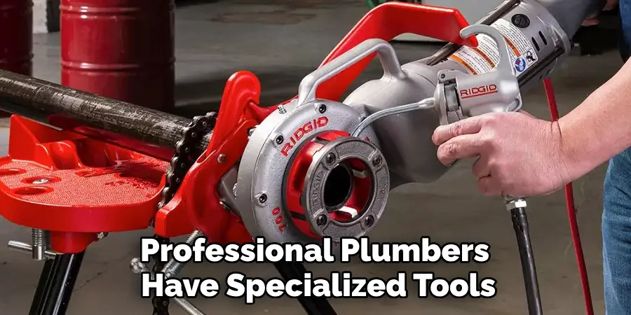 Professional Plumbers 
Have Specialized Tools