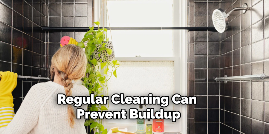 Regular Cleaning Can Prevent Buildup