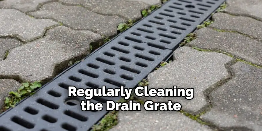 Regularly Cleaning the Drain Grate