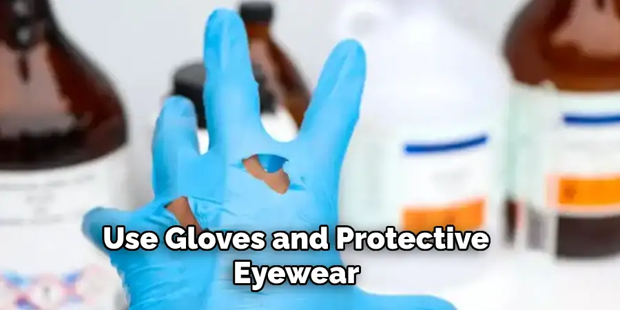Use Gloves and Protective 
Eyewear 