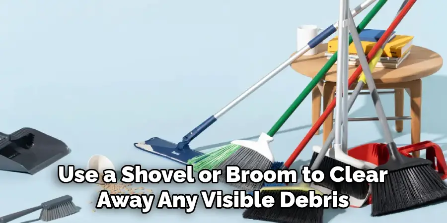 Use a Shovel or Broom to Clear Away Any Visible Debris