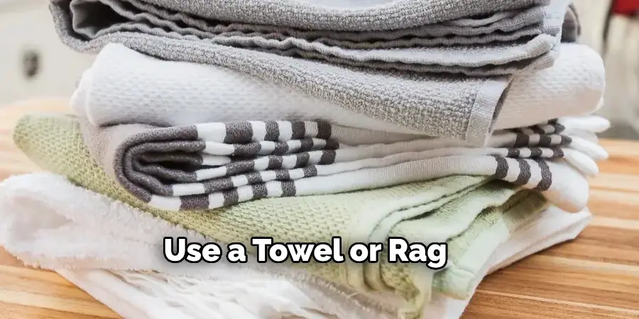 Use a Towel or Rag