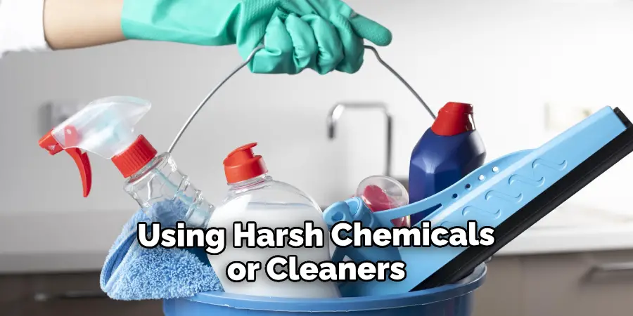 Using Harsh Chemicals or Cleaners