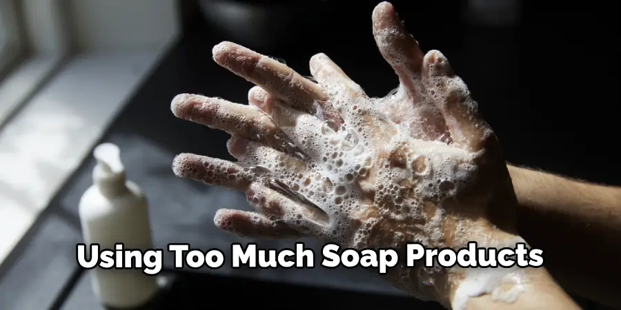Using Too Much Soap Products