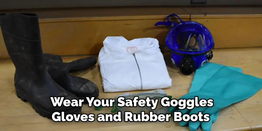  Wear Your Safety Goggles Gloves and Rubber Boots