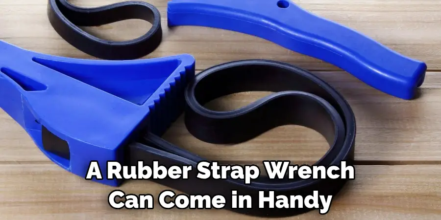 A Rubber Strap Wrench Can Come in Handy