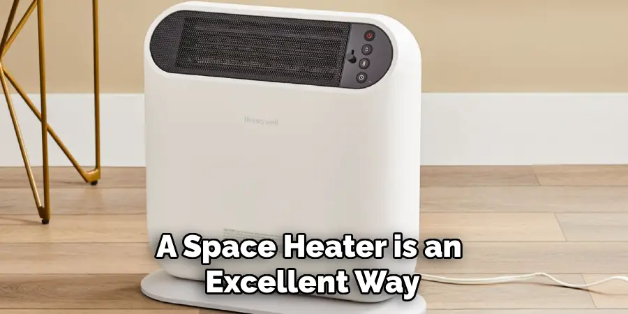 A Space Heater is an Excellent Way