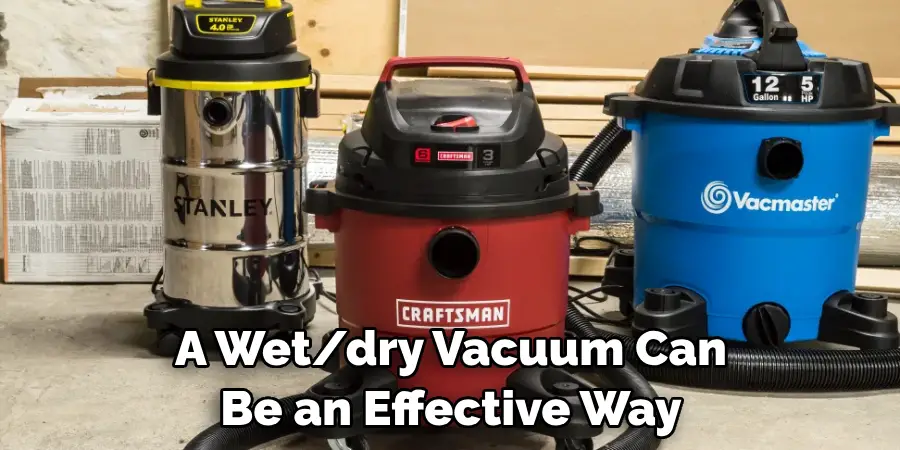 A Wet/dry Vacuum Can Be an Effective Way