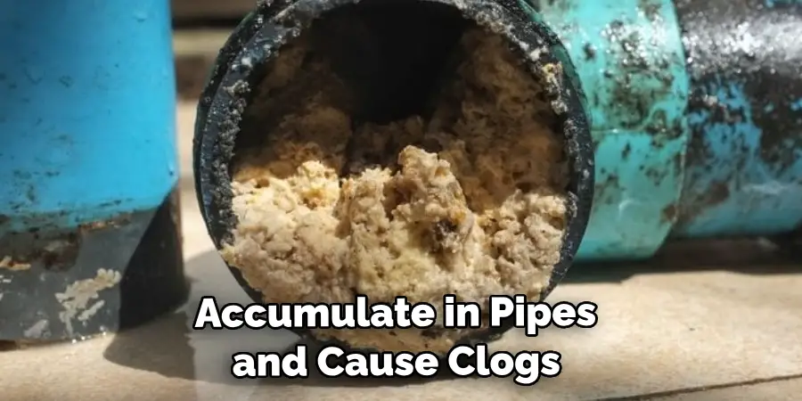 Accumulate in Your Pipes and Cause Clogs