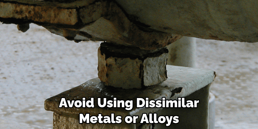 Avoid Using Dissimilar Metals or Alloys