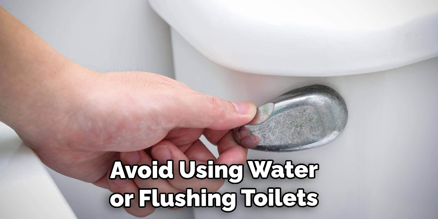 Avoid Using Water or Flushing Toilets 