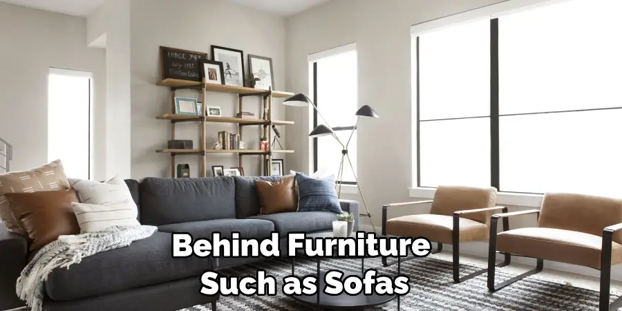 Behind Furniture Such as Sofas