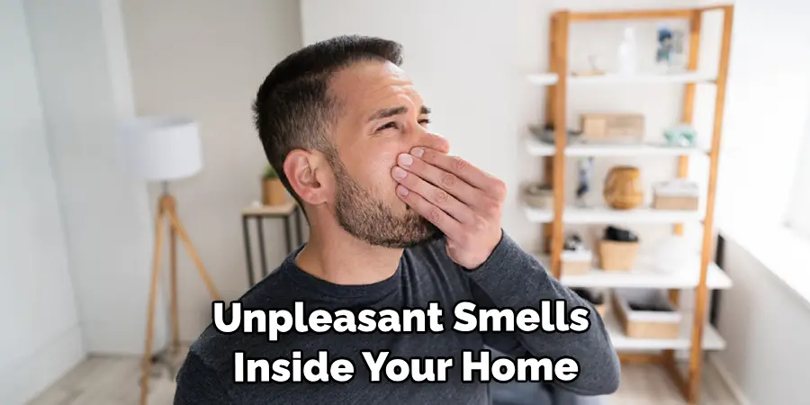 Cause Unpleasant Smells Inside Your Home