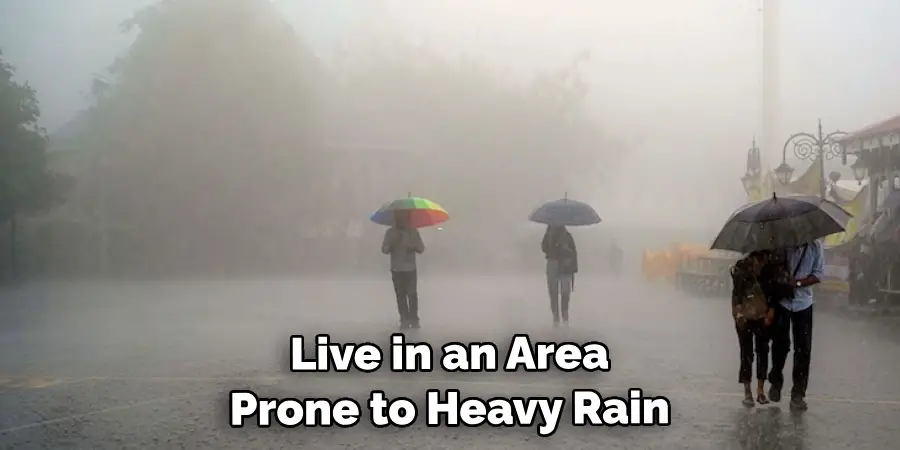 Live in an Area Prone to Heavy Rain