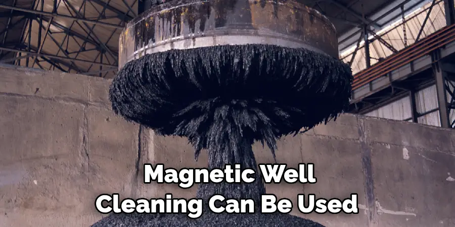 Magnetic Well Cleaning Can Be Used