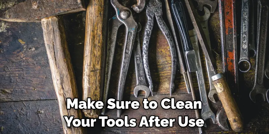 Make Sure to Clean Your Tools After Use