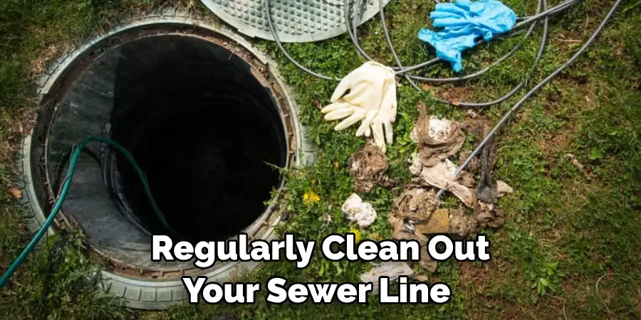 Regularly Clean Out Your Sewer Line 