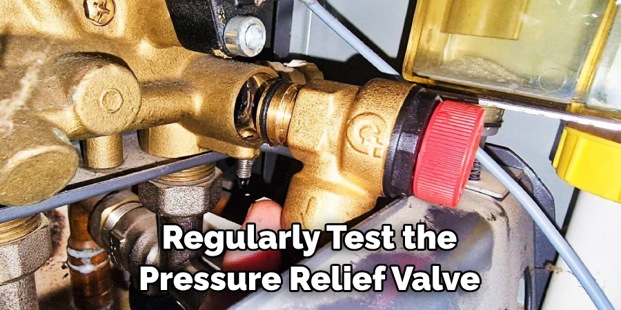 Regularly Test the Pressure Relief Valve 