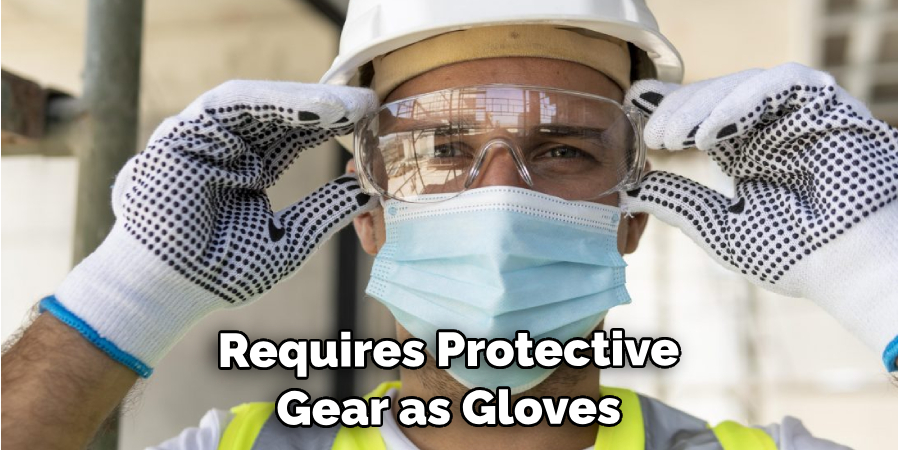  Requires Protective Gear Such as Gloves