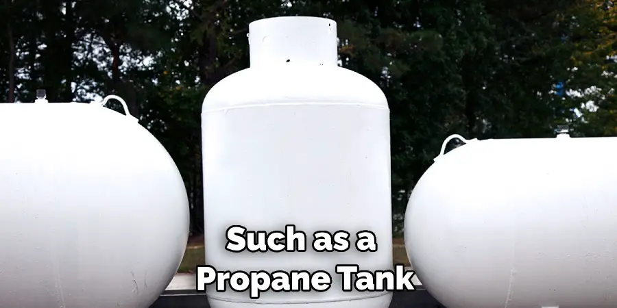 Such as a Propane Tank