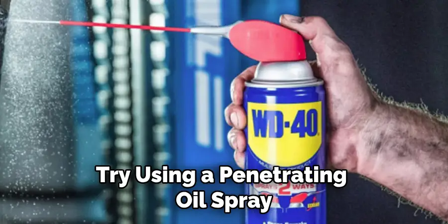 Try Using a Penetrating Oil Spray