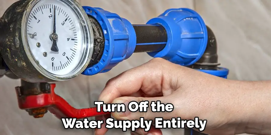 Turn Off the Water Supply Entirely 