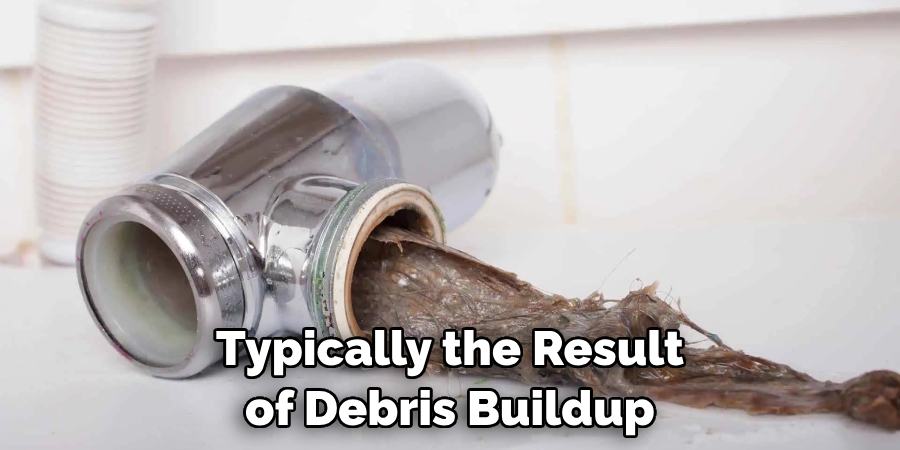 Typically the Result of Debris Buildup