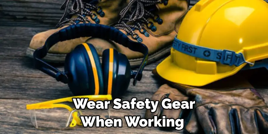 Wear Safety Gear When Working 