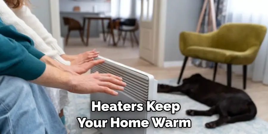  Your Heaters Keep Your Home Warm 