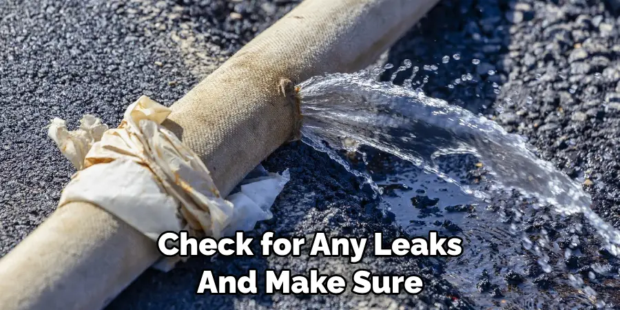 Check for Any Leaks And Make Sure