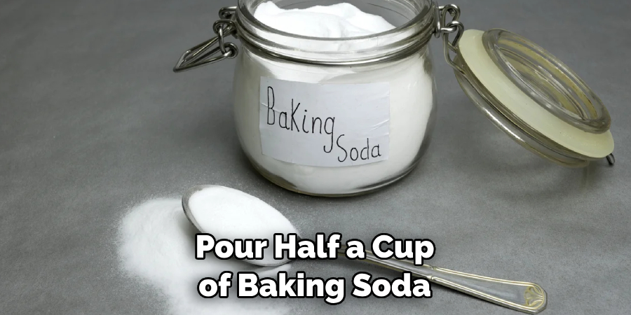 Pour Half a Cup of Baking Soda