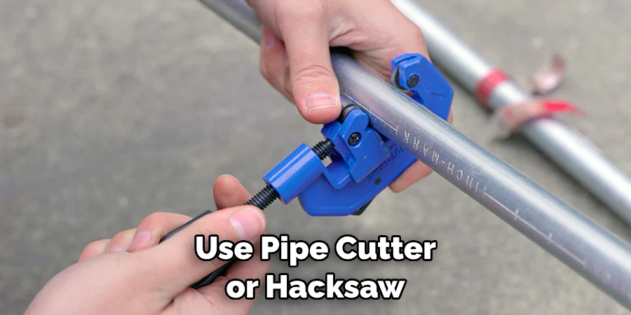 Use Pipe Cutter or Hacksaw