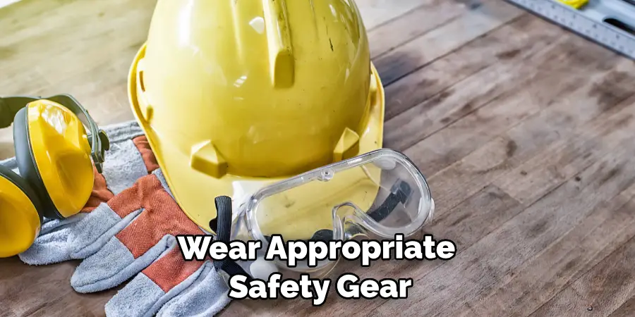 Wear Appropriate Safety Gear