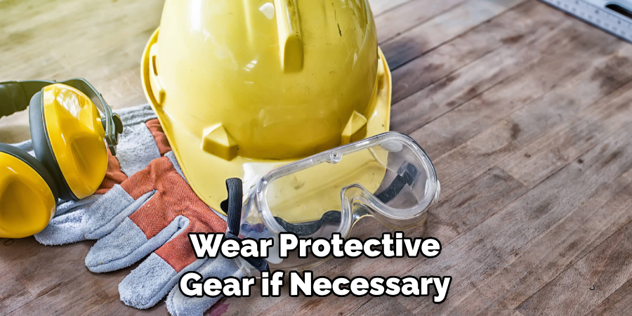 Wear Protective Gear if Necessary