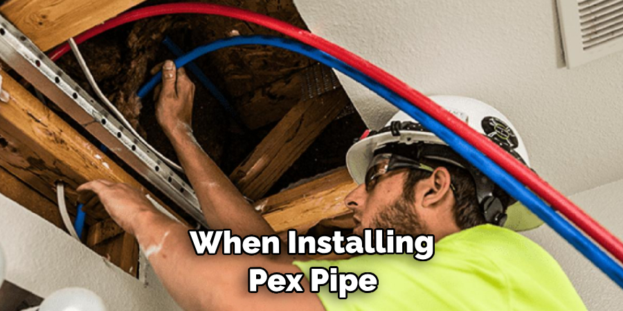 When Installing Pex Pipe