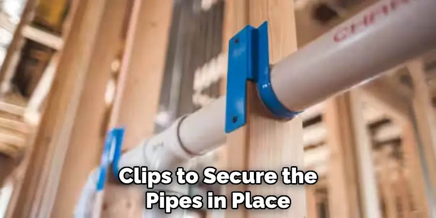 Clips to Secure the Pipes in Place